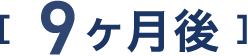 9ヶ月後