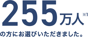 255万人※1の方にお選びいただきました。