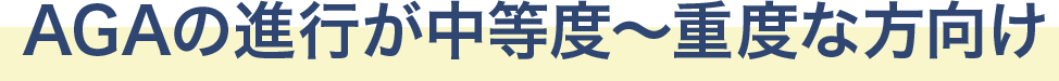 AGAの進行が中等度～重度な方向け