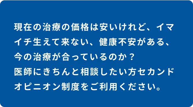 現在の治療の価格は安いけれど、イマイチ生えて来ない、健康不安がある、今の治療が合っているのか？医師にきちんと相談したい方セカンドオピニオン制度をご利用ください。